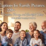 Captions for Family Pictures: 220+ Creative, Funny, and Heartfelt Ideas for Every Family Photo